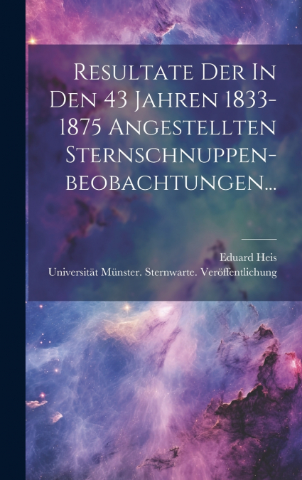Resultate Der In Den 43 Jahren 1833-1875 Angestellten Sternschnuppen-beobachtungen...