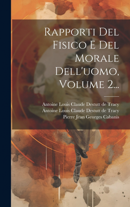 Rapporti Del Fisico E Del Morale Dell’uomo, Volume 2...