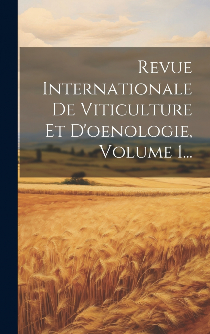 Revue Internationale De Viticulture Et D’oenologie, Volume 1...