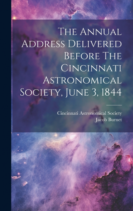 The Annual Address Delivered Before The Cincinnati Astronomical Society, June 3, 1844