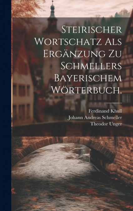 Steirischer Wortschatz als Ergänzung zu Schmellers bayerischem Wörterbuch.