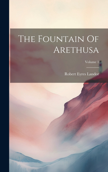 The Fountain Of Arethusa; Volume 1