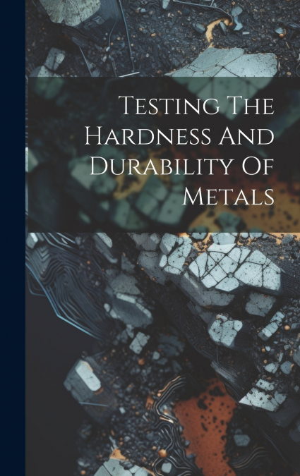 Testing The Hardness And Durability Of Metals