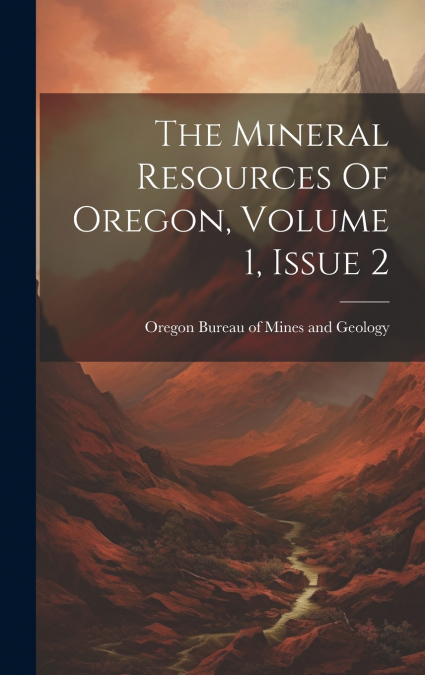 The Mineral Resources Of Oregon, Volume 1, Issue 2