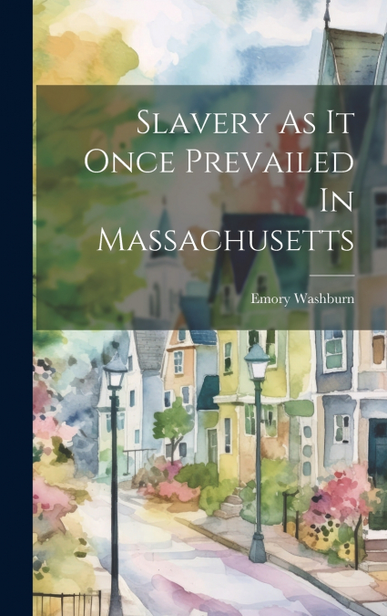 Slavery As It Once Prevailed In Massachusetts