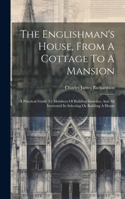 The Englishman’s House, From A Cottage To A Mansion