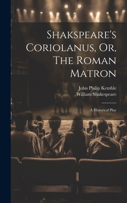 Shakspeare’s Coriolanus, Or, The Roman Matron
