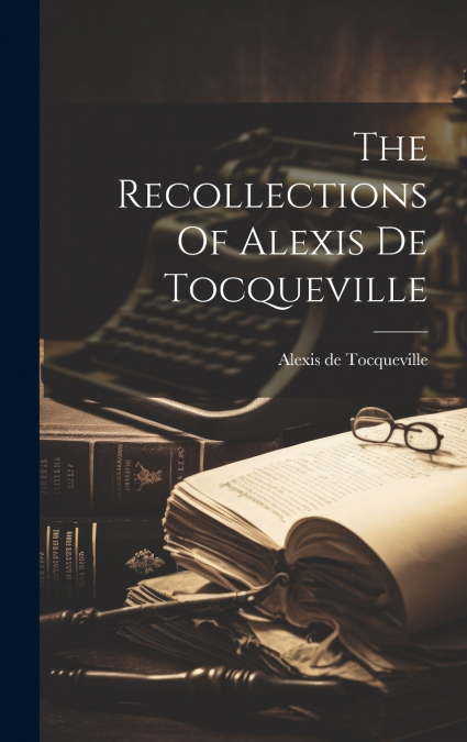 The Recollections Of Alexis De Tocqueville