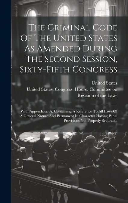 The Criminal Code Of The United States As Amended During The Second Session, Sixty-fifth Congress