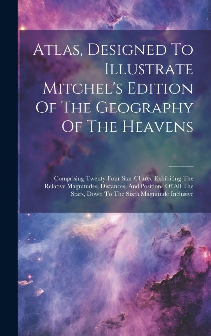 Atlas, Designed To Illustrate Mitchel’s Edition Of The Geography Of The Heavens