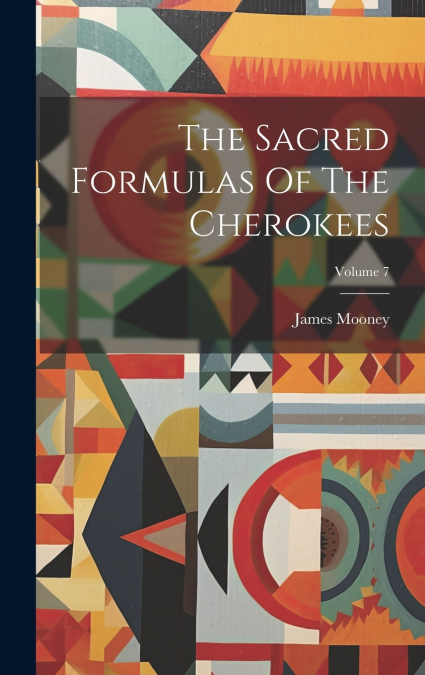The Sacred Formulas Of The Cherokees; Volume 7