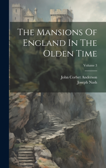 The Mansions Of England In The Olden Time; Volume 3