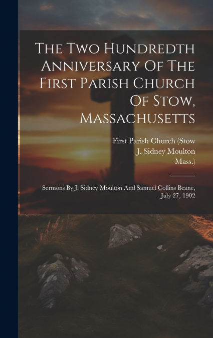 The Two Hundredth Anniversary Of The First Parish Church Of Stow, Massachusetts
