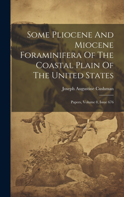 Some Pliocene And Miocene Foraminifera Of The Coastal Plain Of The United States
