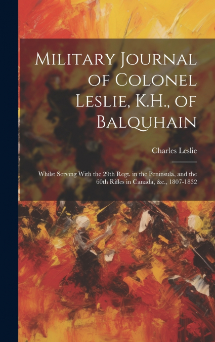 Military Journal of Colonel Leslie, K.H., of Balquhain