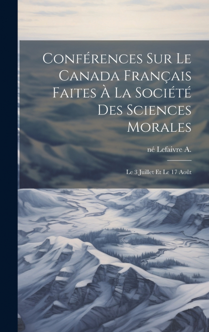 Conférences sur le Canada français faites à la Société des sciences morales