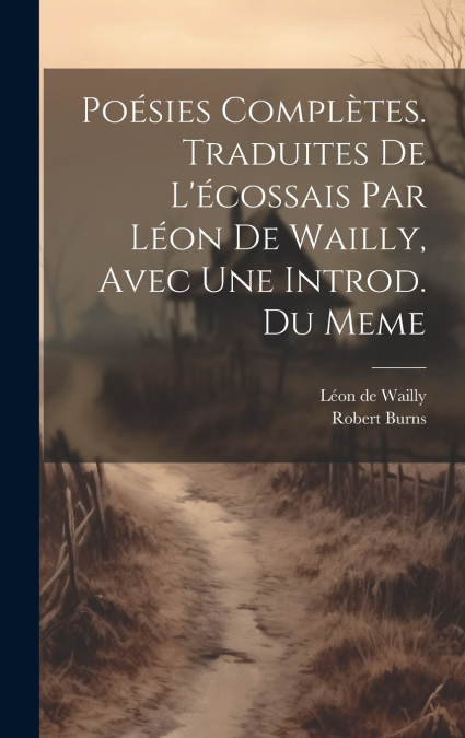 Poésies Complètes. Traduites De L’écossais Par Léon De Wailly, Avec Une Introd. Du Meme