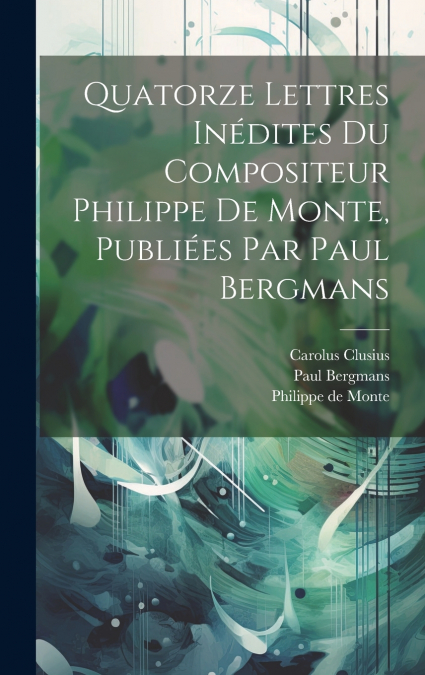 Quatorze Lettres Inédites Du Compositeur Philippe De Monte, Publiées Par Paul Bergmans