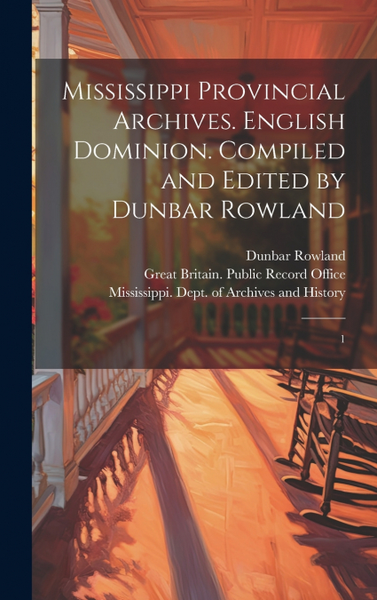 Mississippi Provincial Archives. English Dominion. Compiled and Edited by Dunbar Rowland