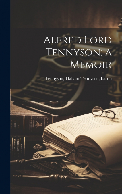 Alfred Lord Tennyson; a Memoir