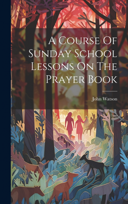A Course Of Sunday School Lessons On The Prayer Book