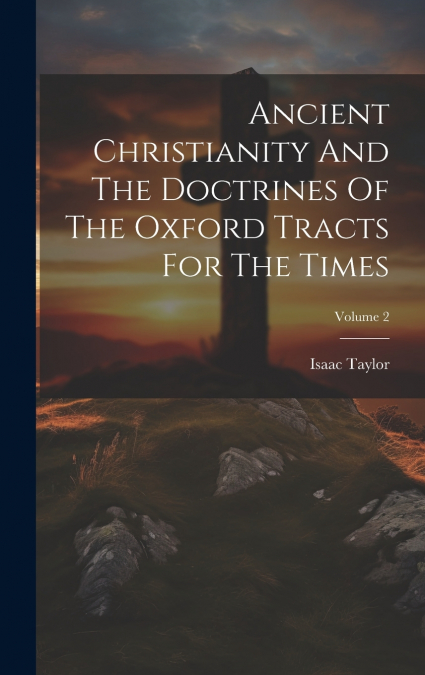 Ancient Christianity And The Doctrines Of The Oxford Tracts For The Times; Volume 2