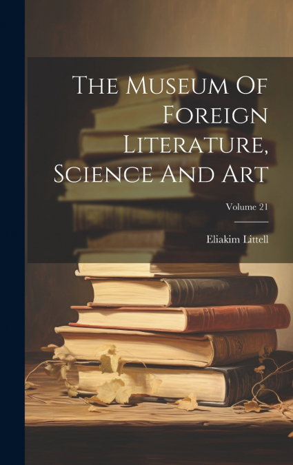 The Museum Of Foreign Literature, Science And Art; Volume 21