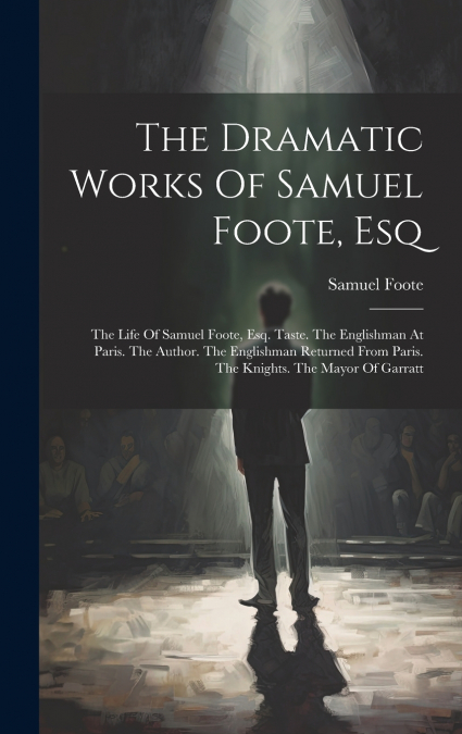 The Dramatic Works Of Samuel Foote, Esq