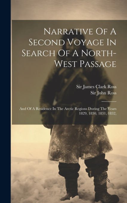 Narrative Of A Second Voyage In Search Of A North-west Passage