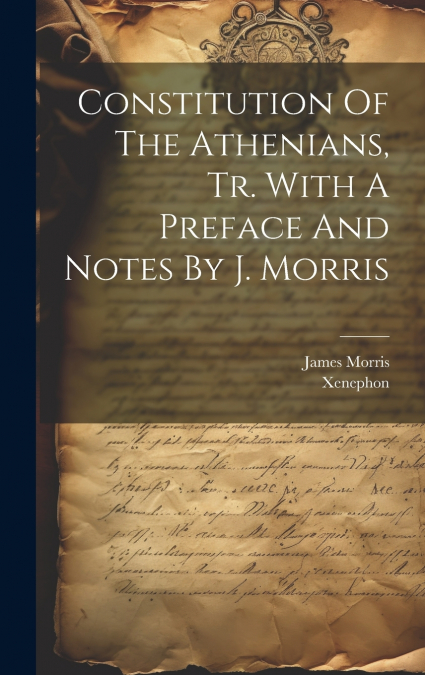 Constitution Of The Athenians, Tr. With A Preface And Notes By J. Morris