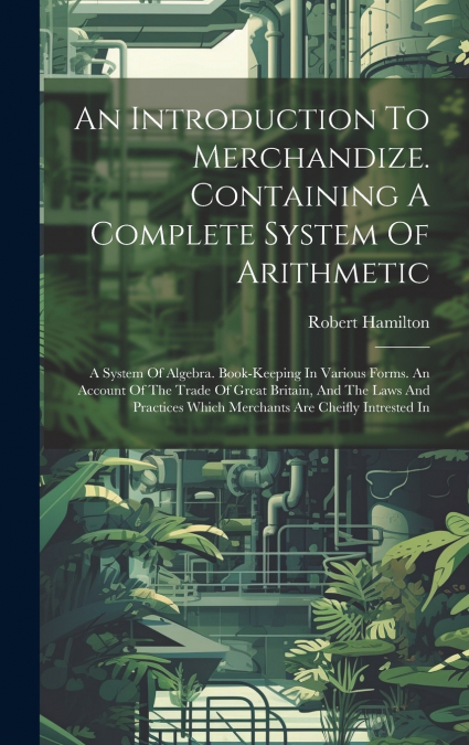 An Introduction To Merchandize. Containing A Complete System Of Arithmetic