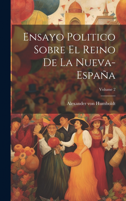 Ensayo Politico Sobre El Reino De La Nueva-españa; Volume 2