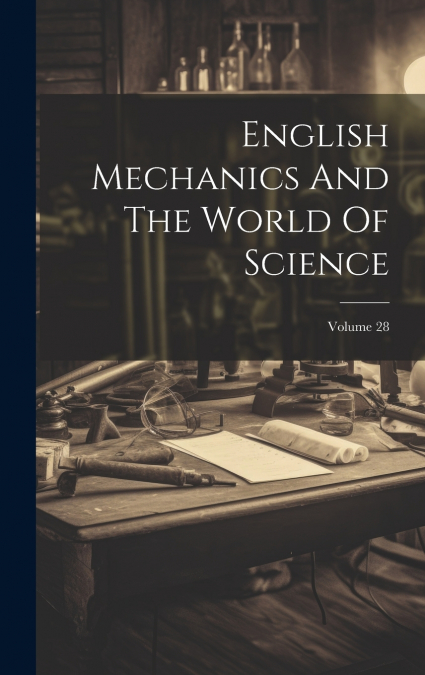 English Mechanics And The World Of Science; Volume 28