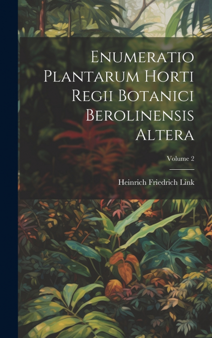 Enumeratio Plantarum Horti Regii Botanici Berolinensis Altera; Volume 2