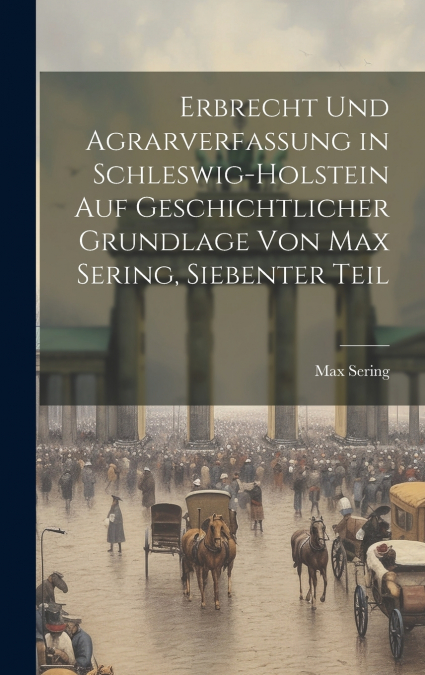 Erbrecht und Agrarverfassung in Schleswig-Holstein auf geschichtlicher Grundlage von Max Sering, Siebenter Teil