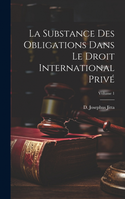 La substance des obligations dans le droit international privé; Volume 1