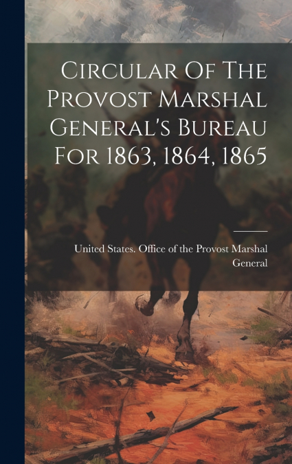 Circular Of The Provost Marshal General’s Bureau For 1863, 1864, 1865