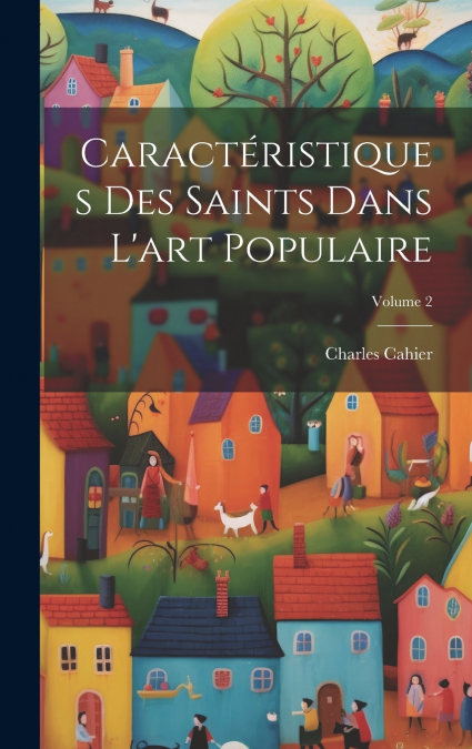Caractéristiques Des Saints Dans L’art Populaire; Volume 2