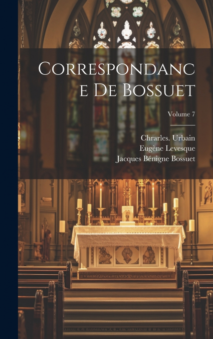 Correspondance de Bossuet; Volume 7