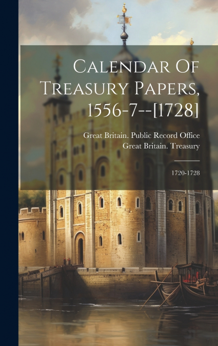 Calendar Of Treasury Papers, 1556-7--[1728]