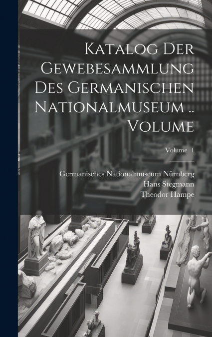 Katalog der Gewebesammlung des Germanischen Nationalmuseum .. Volume; Volume  1