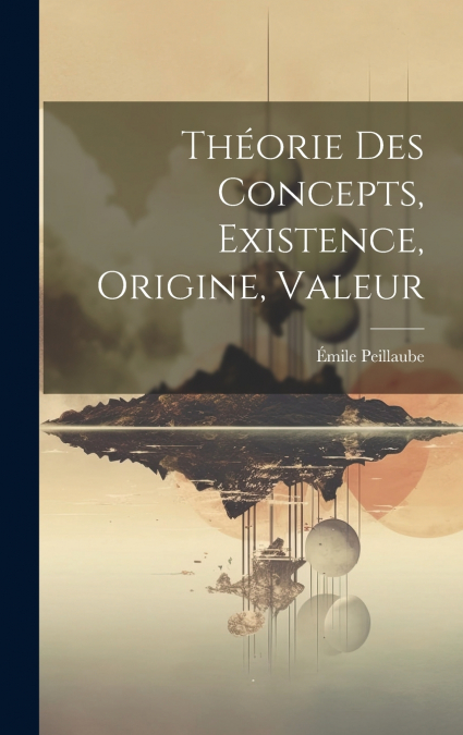 Théorie Des Concepts, Existence, Origine, Valeur