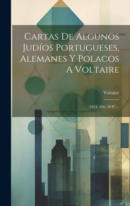 Cartas De Algunos Judíos Portugueses, Alemanes Y Polacos A Voltaire