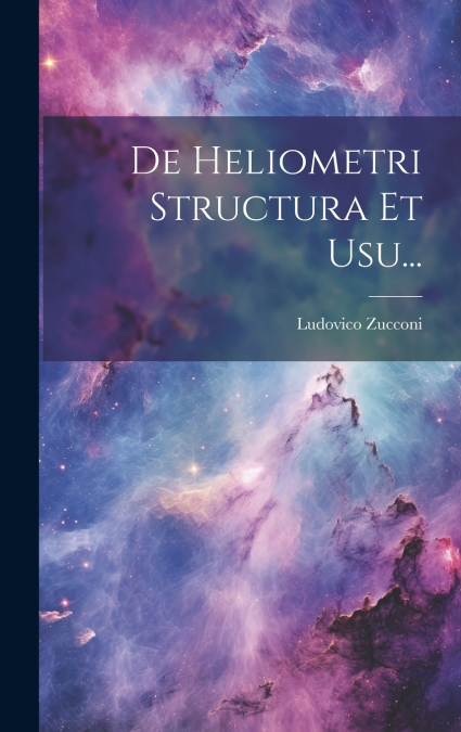 De Heliometri Structura Et Usu...