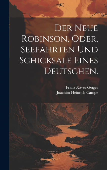 Der neue Robinson, oder, Seefahrten und Schicksale eines Deutschen.