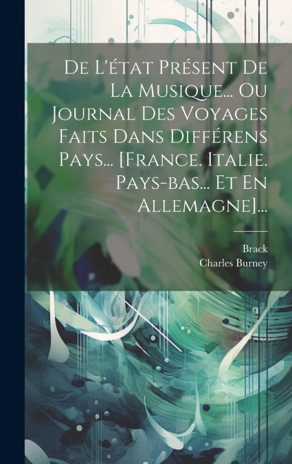 De L’état Présent De La Musique... Ou Journal Des Voyages Faits Dans Différens Pays... [france. Italie. Pays-bas... Et En Allemagne]...