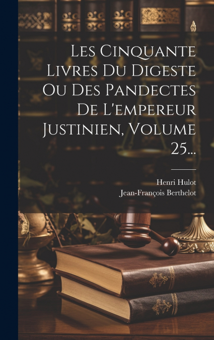 Les Cinquante Livres Du Digeste Ou Des Pandectes De L’empereur Justinien, Volume 25...