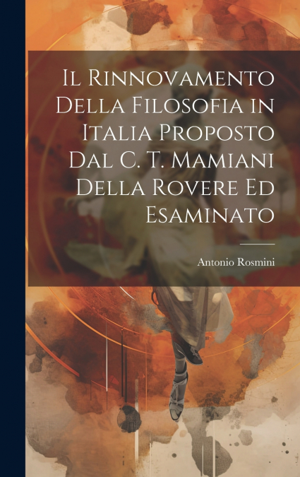 Il Rinnovamento Della Filosofia in Italia Proposto Dal C. T. Mamiani Della Rovere Ed Esaminato