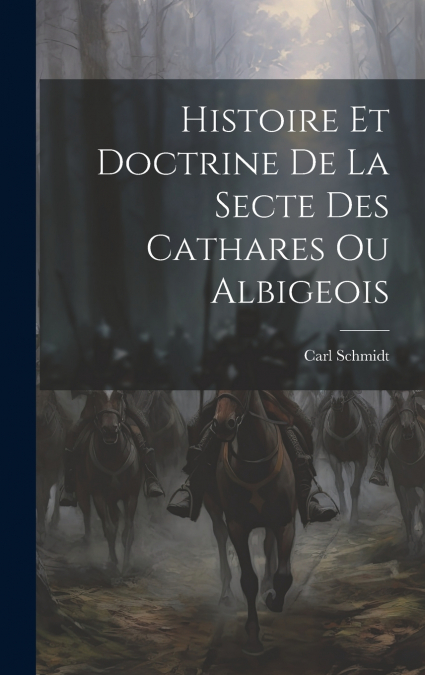 Histoire Et Doctrine De La Secte Des Cathares Ou Albigeois