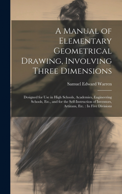 A Manual of Elementary Geometrical Drawing, Involving Three Dimensions